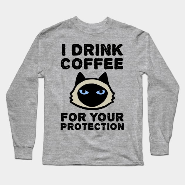 I Drink Coffee For Your Protection - Siamese Cat Long Sleeve T-Shirt by Coffee Squirrel